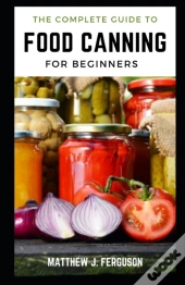 A Complete Guide To Food Canning For Beginners