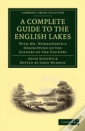A Complete Guide To The English Lakes, Comprising Minute Directions For The Tourist