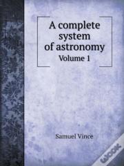 A Complete System Of Astronomy Volume 1