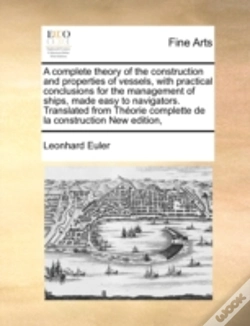 Capa do artigo A Complete Theory Of The Construction And Properties Of Vessels, With Practical Conclusions For The Management Of Ships, Made Easy To Navigators. Tran
