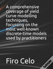 A Comprehensive Coverage Of Yield Curve Modelling Techniques, Focussing On The Most Well-Known Discrete-Time Models Used By Practitioners