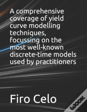 Capa do artigo A Comprehensive Coverage Of Yield Curve Modelling Techniques, Focussing On The Most Well-Known Discrete-Time Models Used By Practitioners