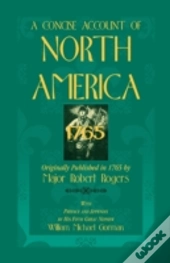 A Concise Account Of North America, 1765with Preface And Appendix By His 5th Great Nephew, William Michael Gorman