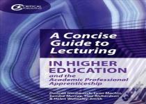 A Concise Guide To Lecturing In Higher Education And The Academic Professional Apprenticeship