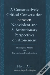 A Constructively Critical Conversation Between Nonviolent And Substitutionary Perspectives On Atonement