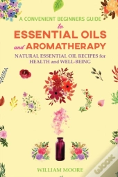 A Convenient Beginners Guide To Essential Oils And Aromatherapy