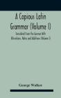 A Copious Latin Grammar  Volume I  Trans - Preview