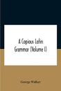 A Copious Latin Grammar (Volume I) Translated From The German With Alterations, Notes And Additions (Volume I) - Preview