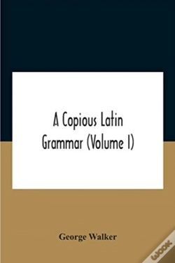 Capa do artigo A Copious Latin Grammar (Volume I) Translated From The German With Alterations, Notes And Additions (Volume I)
