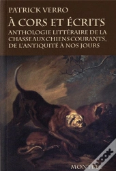À Cor Et Écrits ; Anthologie Littéraire De La Chasse Aux Chiens Courants, De L'Antiquité À Nos Jours