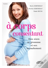 À Corps Consentant ; Bien Vivre Sa Grossesse Et Son Accouchement
