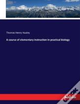 A Course Of Elementary Instruction In Practical Biology