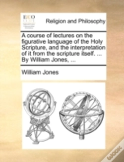 Capa do artigo A Course Of Lectures On The Figurative Language Of The Holy Scripture, And The Interpretation Of It From The Scripture Itself. ... By William Jones, .