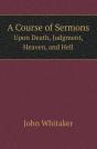A Course Of Sermons Upon Death, Judgment, Heaven, And Hell - Preview