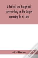 A Critical And Exegetical Commentary On The Gospel According To St. Luke