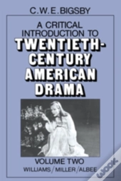 A Critical Introduction To Twentieth-Century American Drama: Volume 2, Williams, Miller, Albee