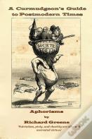 A Curmudgeon'S Guide To Postmodern Times