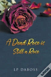 A Dead Rose Is Still A Rose