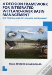 A Decision Framework For Integrated Wetland-River Basin Management In A Tropical And Data Scarce Environment