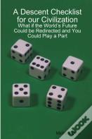 A Descent Checklist For Our Civilization: What If The World'S Future Could Be Redirected And You Could Play A Part