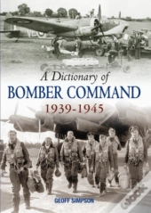 A Dictionary Of Bomber Command, 1939-1945
