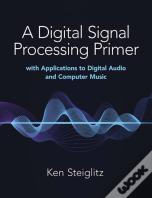 A Digital Signal Processing Primer: With Applications To Digital Audio And Computer Music