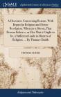 A Discourse Concerning Reason, With Regard To Religion And Divine Revelation. Wherein Is Shewn, That Reason Either Is, Or Else That It Ought To Be, A Sufficient Guide In Matters Of Religion. ... By Th - Preview