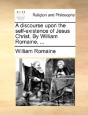 A Discourse Upon The Self-Existence Of Jesus Christ. By William Romaine, ... - Preview