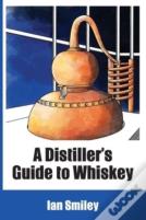 A Distiller'S Guide To Whiskey