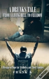 A Drunks Tale From A Living Hell To Freedom