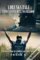 A Drunks Tale From A Living Hell To Freedom