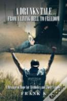 A Drunks Tale From A Living Hell To Freedom