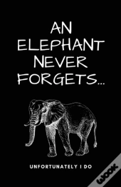 A Elephant Never Forgets...Unfortunately