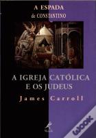 A Espada de Constantino: A Igreja Católica e os Judeus