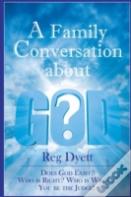 A Family Conversation About God: Does God Exist? Who Is Right, Who Is Wrong, You Be The Judge!