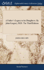 A Father'S Legacy To His Daughters. By John Gregory, M.D. The Third Edition - Preview