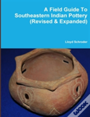 A Field Guide To Southeastern Indian Pottery (Revised & Expanded)