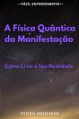 A Física Quântica Da Manifestação: Como Criar A Sua Realidade - Preview