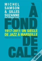 À Fond De Cale ; 1917-2011 Un Siècle De Jazz À Marseille