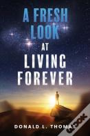 A Fresh Look At Living Forever