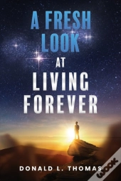 A Fresh Look At Living Forever
