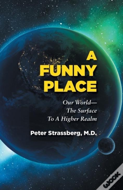 A Funny Place: Our World-The Surface To A Higher Realm
