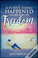 A Funny Thing Happened On My Way To Freedom