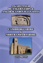 A Gazetteer Od Anglo-Saxon & Anglo-Scandinavian Sites: Cambridgeshire & Northamptonshire