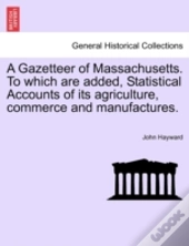A Gazetteer Of Massachusetts. To Which A