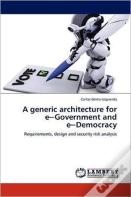 A Generic Architecture For Ea"Government And Ea"Democracy