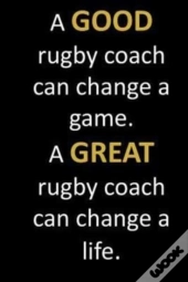 A Good Rugby Coach Can Change A Game. A