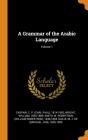 A Grammar Of The Arabic Language; Volume 1 - Preview
