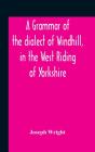 A Grammar Of The Dialect Of Windhill, In - Preview