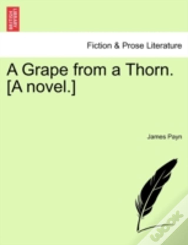 A Grape From A Thorn. (A Novel.)